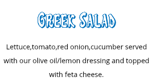 Greek Salad
Lettuce,tomato,red onion,cucumber served with our olive oil/lemon dressing and topped with feta cheese. 
